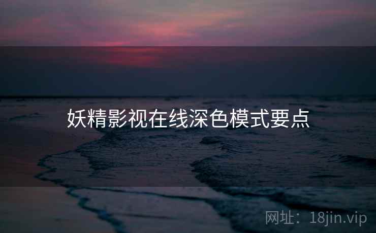 妖精影视在线深色模式要点