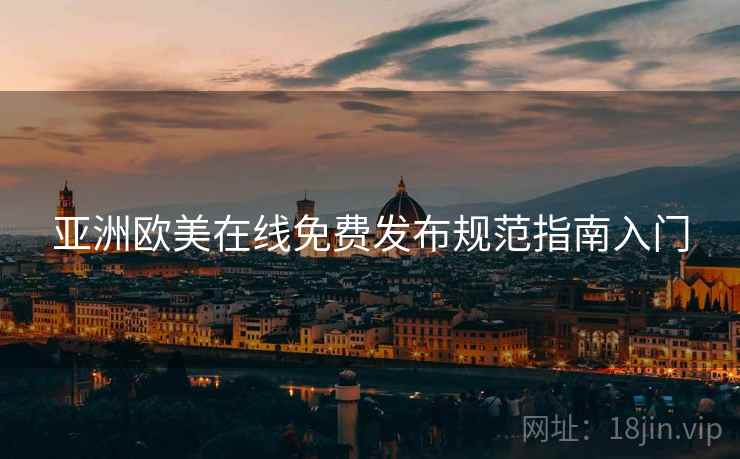 亚洲欧美在线免费发布规范指南入门