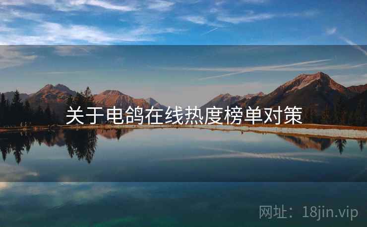 关于电鸽在线热度榜单对策
