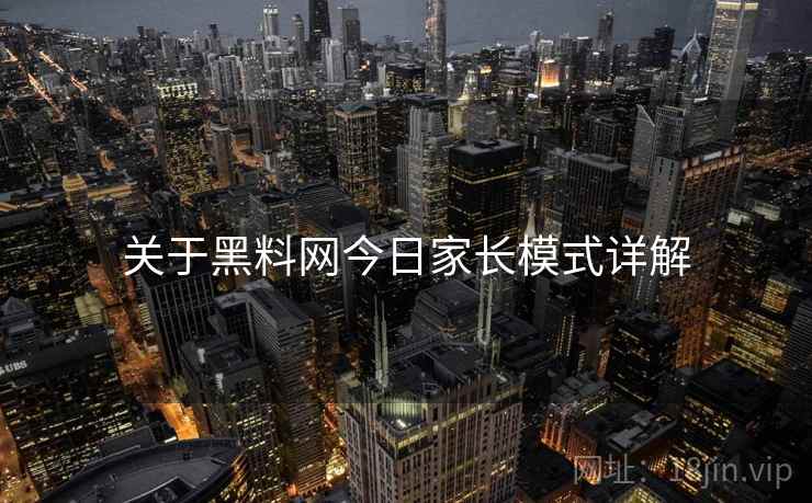 关于黑料网今日家长模式详解