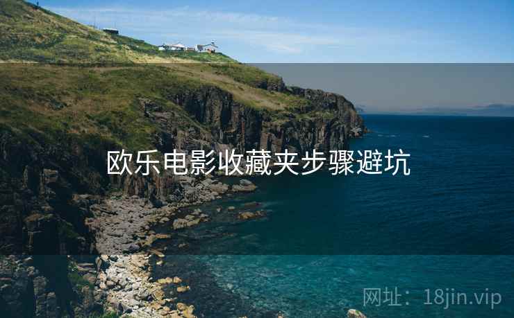 欧乐电影收藏夹步骤避坑