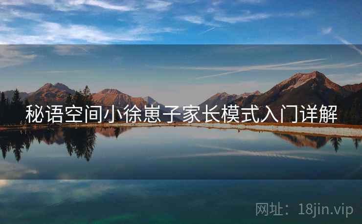 秘语空间小徐崽子家长模式入门详解