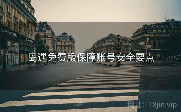 岛遇免费版保障账号安全要点