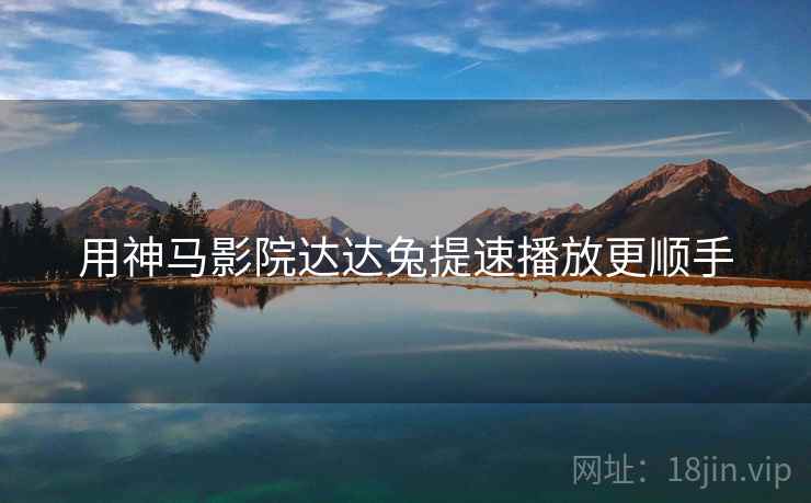 用神马影院达达兔提速播放更顺手