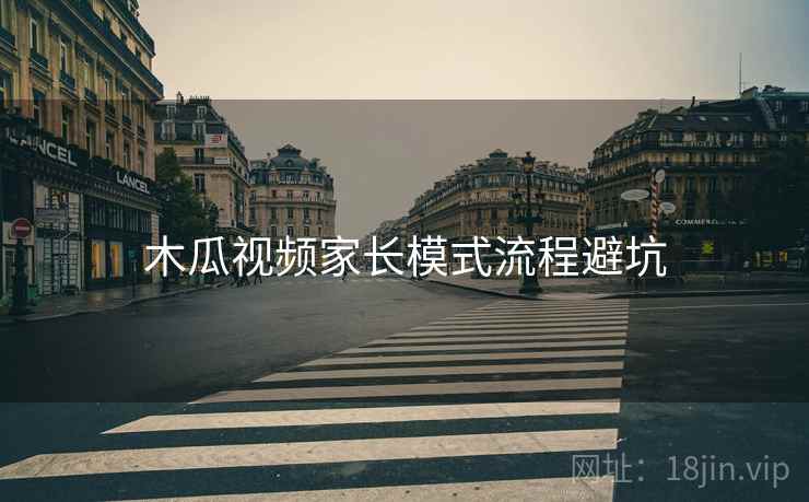 木瓜视频家长模式流程避坑
