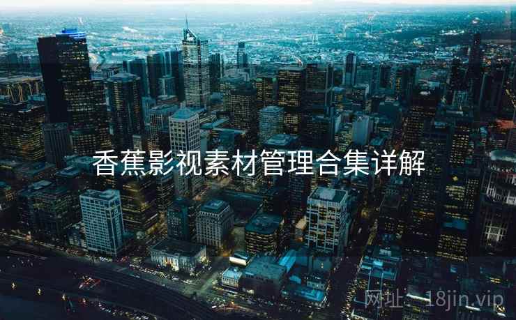香蕉影视素材管理合集详解