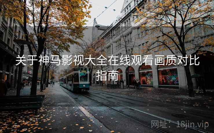 关于神马影视大全在线观看画质对比指南
