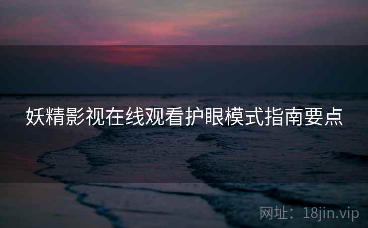 妖精影视在线观看护眼模式指南要点