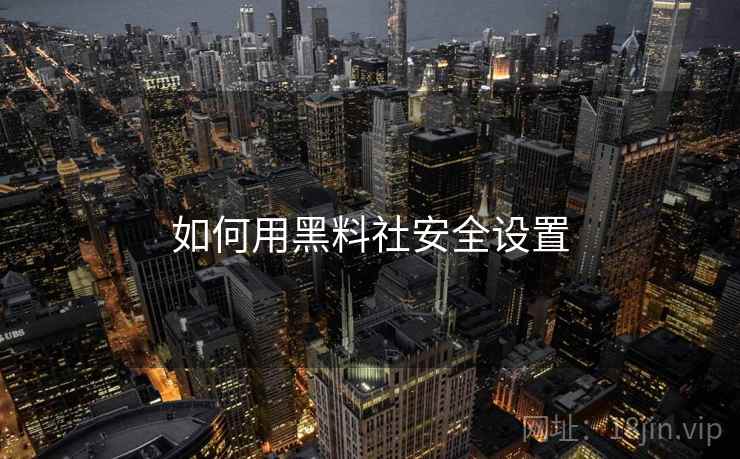如何用黑料社安全设置