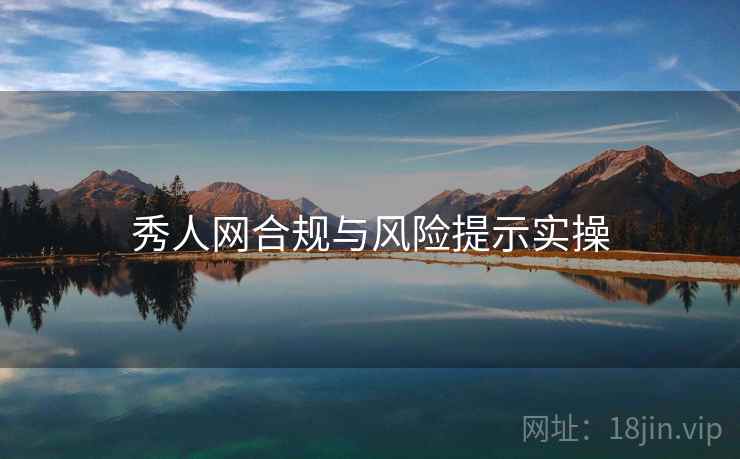 秀人网合规与风险提示实操