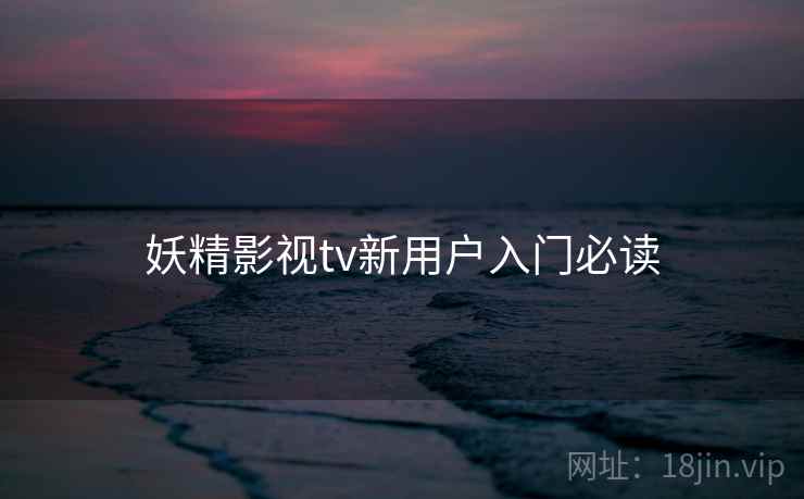 妖精影视tv新用户入门必读